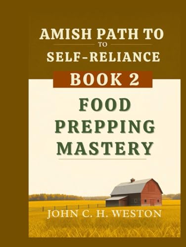 Amish Path to Self-Reliance: Book 2 – Food Prepping Mastery