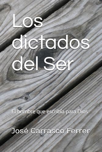 Los dictados del Ser: El hombre que escribía para Dios