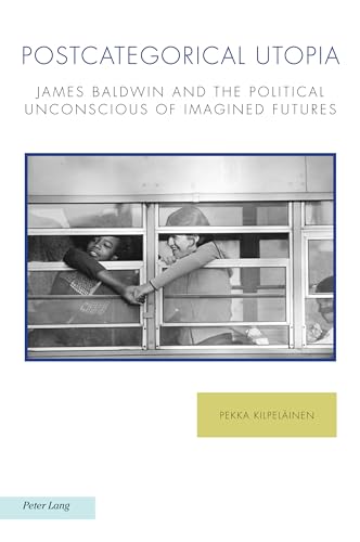 Postcategorical Utopia: James Baldwin and the Political Unconscious of Imagined Futures (Ralahine Utopian Studies, 29)