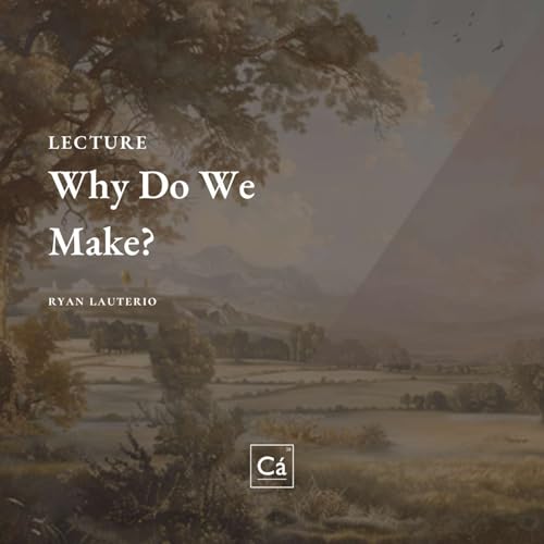 Why Do We Make? | Ryan Lauterio