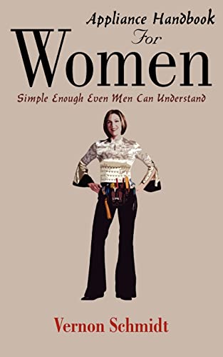 Appliance Handbook For Women: Simple Enough Even Men Can Understand