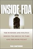 Inside the FDA: The Business and Politics Behind the Drugs We Take and the Food We Eat
