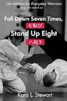 Fall Down Seven Times, Stand Up Eight: Life Lessons for Everyday Warriors (e.g., the rest of us) 196036300X Book Cover