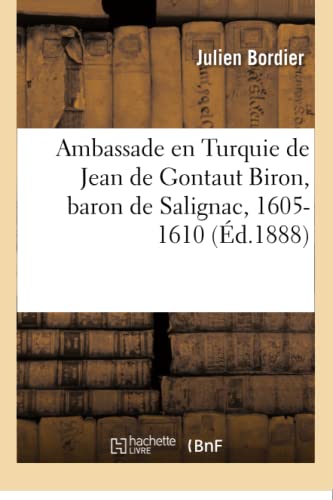 Ambassade En Turquie de Jean de Gontaut Biron, Baron de Salignac, 1605-1610 (French Edition)