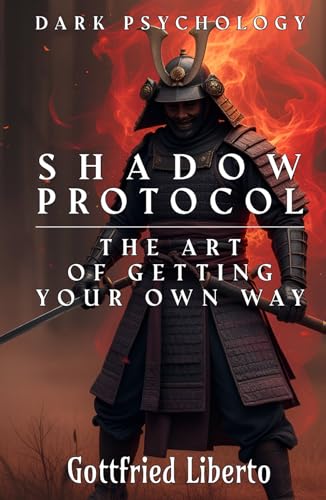 Dark Psychology, Shadow Protocol: The Art of Getting Your Own Way