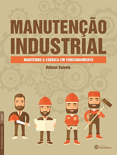 Manutenção industrial: mantendo a fábrica em funcionamento - Seleme, Robson