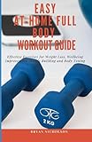 Easy At-Home Full Body Workout Guide: Effective Exercises for Weight Loss, Wellbeing Improvement, Muscle Building and Body Toning