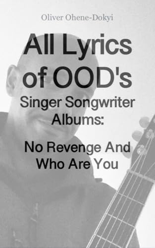 All Lyrics of OOD’s: No Revenge & Who Are You: A Lyric Collection for Lovers of Peace — The Poetic Voice of Oliver Ohene-Dokyi