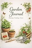 Garden Journal and Planting Log. Monthly Calendars and Garden Bed Planner.: Simple Gardening Notebook for Tracking Crops, Planting Dates and Notes.