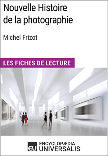 Nouvelle Histoire de la photographie de Michel Frizot: Les Fiches de Lecture d'Universalis (French