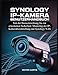SYNOLOGY IP-KAMERA BENUTZERHANDBUCH: Von der Basiseinrichtung bis zur erweiterten Sicherheit: Mastering der IP-Kamerabereitstellung mit Synology NAS