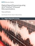 Digital Signal Processing using Arm Cortex-M based Microcontrollers: Theory and Practice