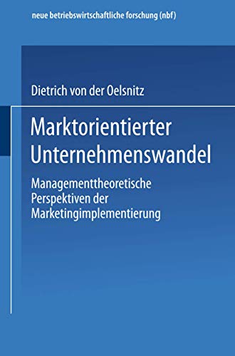 Marktorientierter Unternehmenswandel: Managementtheoretische Perspektiven der Marketingimplementierung (neue betriebswirtschaftliche forschung (nbf), 258) (German Edition)