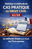  RÉUSSIR LE CAS PRATIQUE EN DROIT CIVIL : Comprendre, structurer et rédiger comme un bon juriste (Licence 1–2)