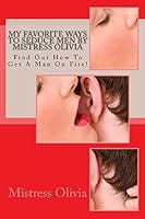 My Favorite Ways to Seduce Men by Mistress Olivia: Find Out How to Get a Man on Fire! 1517331889 Book Cover
