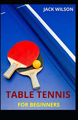 TABLE TENNIS FOR BEGINNERS: Guide,basics skills on how to play table tennis