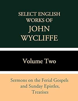 Paperback Select English Works of John Wycliffe: Volume Two: Sermons on the Ferial Gospels and Sunday Epistles, Treatises Book