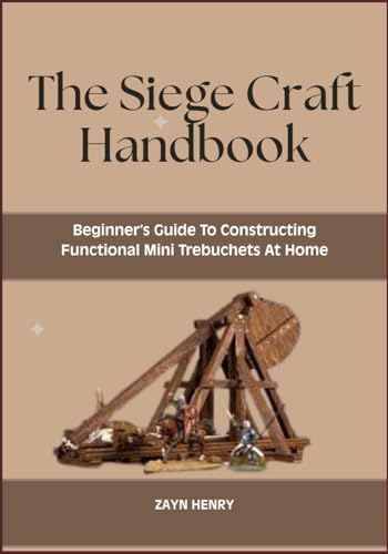 The Siege Craft Handbook: Beginner’s Guide To Constructing Functional Mini Trebuchets At Home image 2