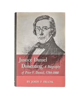 Justice Daniel Dissenting: A Biography of Peter V. Daniel, 1784-1860