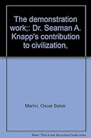 The demonstration work;: Dr. Seaman A. Knapp's contribution to civilization, B0007F3E2Y Book Cover