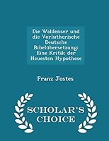 Die Waldenser Und Die Vorlutherische Deutsche Bibel�bersetzung: Eine Kritik Der Neuesten Hypothese - Scholar's Choice Edition 1297353013 Book Cover