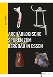 Archäologische Spuren zum Bergbau in Essen: Vom Steinbeil bis zur Grubenlampe - Detlef Hopp 