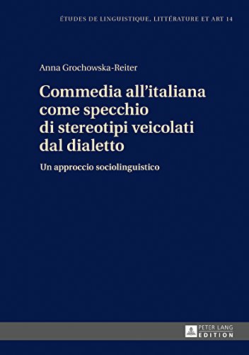 Commedia all'italiana come specchio di stereotipi veicolati dal dialetto: Un approccio sociolinguistico (Etudes de linguistique, littérature et arts / Studi di Lingua, Letteratura e Arte Vol. 14