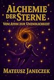 Alchemie der Sterne — Vom Atom zur Unendlichkeit - Mateusz Janeczek 
