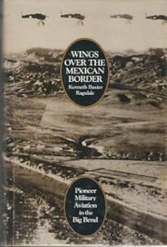 Hardcover Wings over the Mexican Border: Pioneer Military Aviation in the Big Bend Book