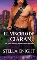 El vínculo de Ciaran: Una novela romántica escocesa de viajes en el tiempo (El Destino del Highlander) (Spanish Edition) B0F5VK3PQR Book Cover