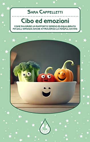 Cibo ed emozioni: Come favorire un rapporto sereno ed equilibrato fin dall’infanzia anche attraverso la mindful eating