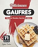 Délicieuses Gaufres: Diverses Recettes, Sucrées Et Salées
