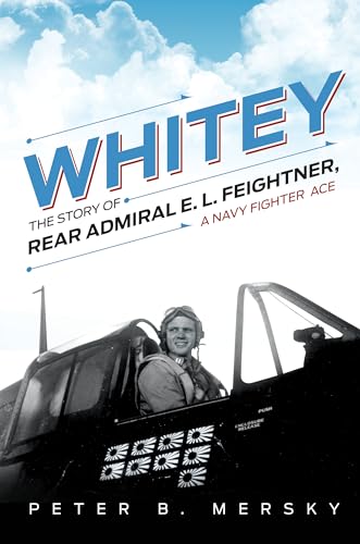 Whitey: The Story of Rear Admiral E. L. Feightner, A Navy Fighter Ace