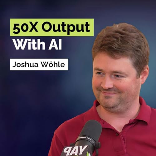 Joshua W&ouml;hle: Turn AI Into Your Competitive Advantage and 50X Your Productivity | Artificial Intelligence | E393