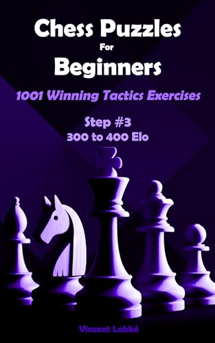 Chess Puzzles For Beginners - 1001 Winning Tactics Exercises - Step #3 - 300 to 400 Elo (Chess Puzzles: From Beginner to Master Book 6) (English Edition)