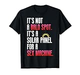 It's Not A Bald Spot It's A Solar Panel For A Sex Machine T-Shirt