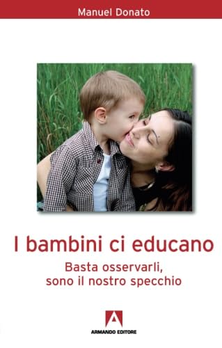 I bambini ci educano. Basta osservarli, sono il nostro specchio (Italian Edition)