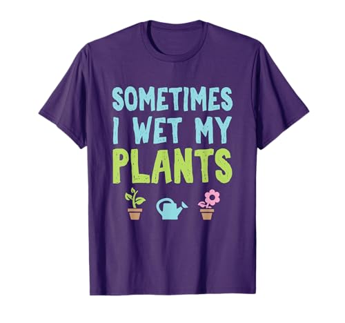 Sometimes I Wet My Plants, Funny Gardening T-Shirt