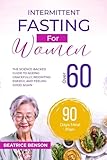 Intermittent Fasting for Women Over 60: The Science-Backed Guide to Aging Gracefully, Reigniting Energy, and Feeling Good Again