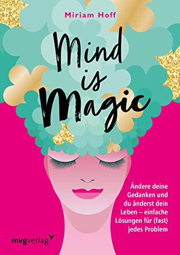 Mind is magic: Ändere deine Gedanken und du änderst dein Leben