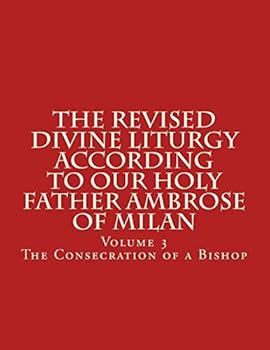 Paperback The Revised Divine Liturgy According To Our Holy Father Ambrose of Milan: The Consecration of a Bishop Book