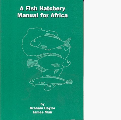 Fish Hatchery Manual for Africa: A Practical Manual for Producing Seedstock of Tilapia, Carp and Catfish