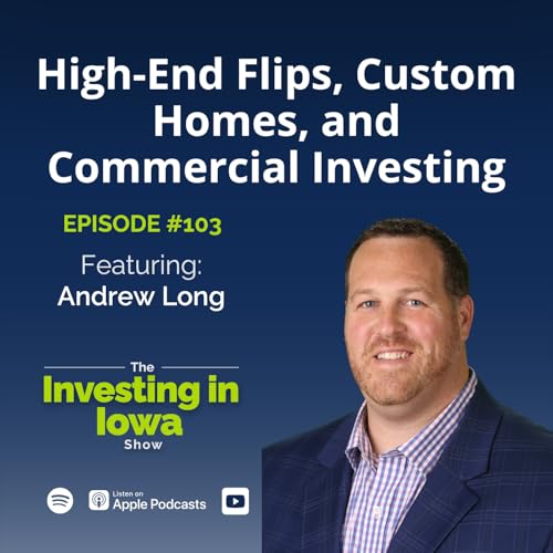 EP103 High-End Flips, Custom Homes, and Commercial Investing with Andrew Long