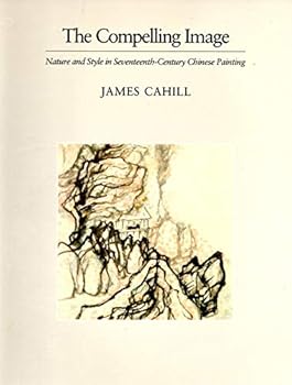 Paperback The Compelling Image: Nature and Style in Seventeenth-Century Chinese Painting (Charles Eliot Norton Lectures) Book