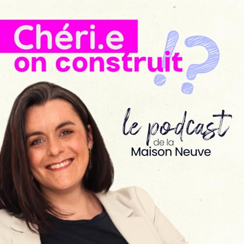 Couverture de Ch&eacute;ri, On Construit - Le podcast de la construction de maison neuve