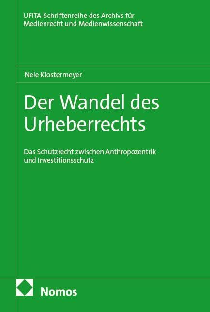 Der Wandel des Urheberrechts: Das Schutzrecht zwischen Anthropozentrik und Investitionsschutz (Schriftenreihe des Archivs für Urheber- und Medienrecht UFITA)
