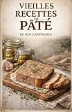  LES VIEILLES RECETTES DE PÂTÉ: L’ouvrage de référence pour la charcuterie traditionnelle, le gibier et les pâtés d’exception