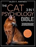 The Cat Psychology Bible: [3 in 1] The Complete Guide to Unlock the Secrets to Understanding Your Cat’s Behavior & Emotions | With Practical Insights to Build a Deeper Bond with Your Feline Friend