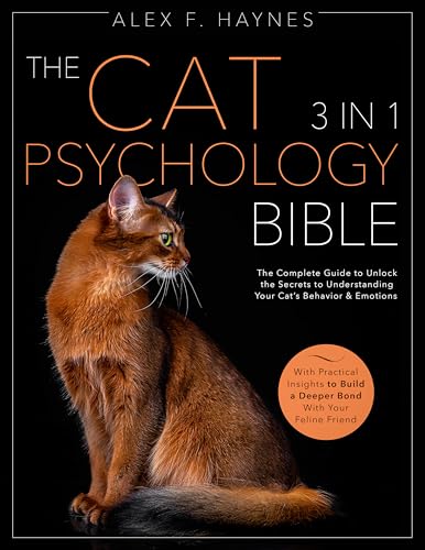 The Cat Psychology Bible: [3 in 1] The Complete Guide to Unlock the Secrets to Understanding Your Cat’s Behavior & Emotions | With Practical Insights to Build a Deeper Bond with Your Feline Friend