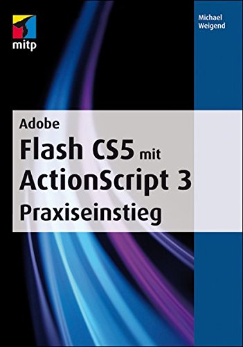 Adobe Flash CS5 mit ActionScript 3. Praxiseinstieg Adobe Flash CS5 mit ActionScript 3. Praxiseinstieg